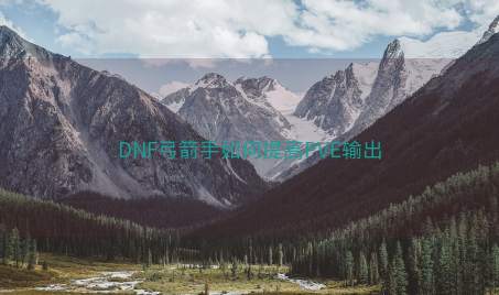 DNF弓箭手如何提高PVE输出