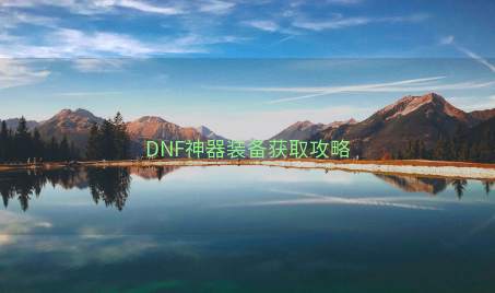 DNF神器装备获取攻略