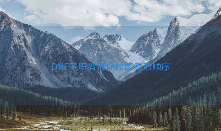 DNF圣职者最佳技能激活顺序