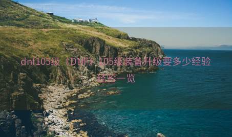 dnf105级《DNF》105级装备升级要多少经验经验一览