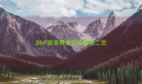 DNF漩涡舞者如何解锁二觉